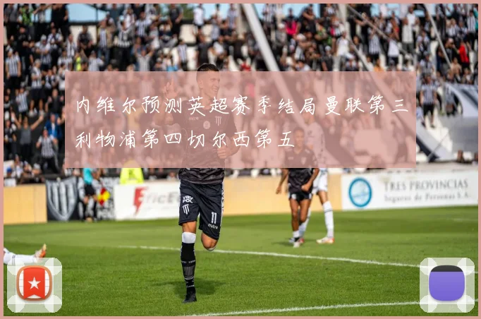 内维尔预测英超赛季结局曼联第三利物浦第四切尔西第五