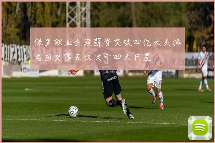 保罗职业生涯薪资突破四亿大关排名历史第五仅次于四大巨星